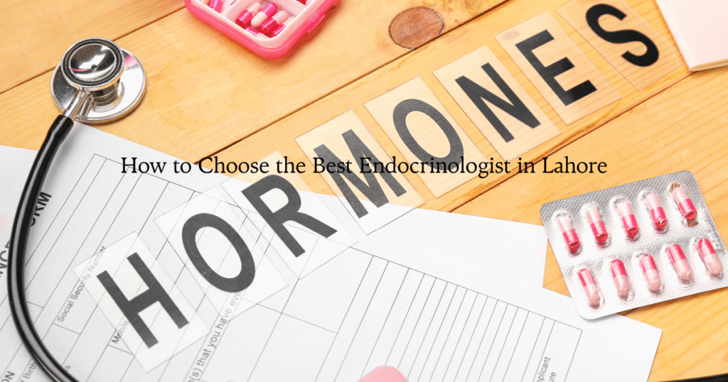 How to Choose the Best Endocrinologist in Lahore